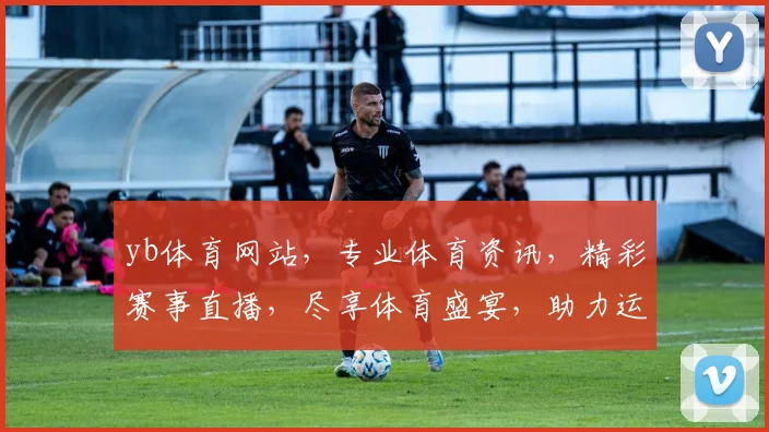 yb体育网站，专业体育资讯，精彩赛事直播，尽享体育盛宴，助力运动梦想，一网打尽