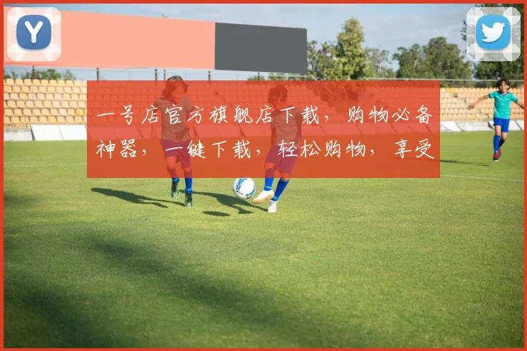 一号店官方旗舰店下载，购物必备神器，一键下载，轻松购物，享受优惠，尽在一号店